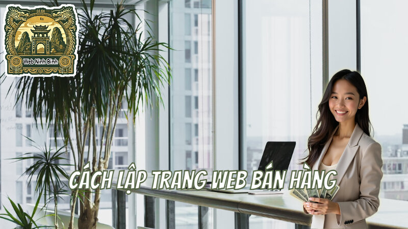 Cách Lập Trang Web Bán Hàng Cho Cửa Hàng Nhỏ Tại Ninh Bình